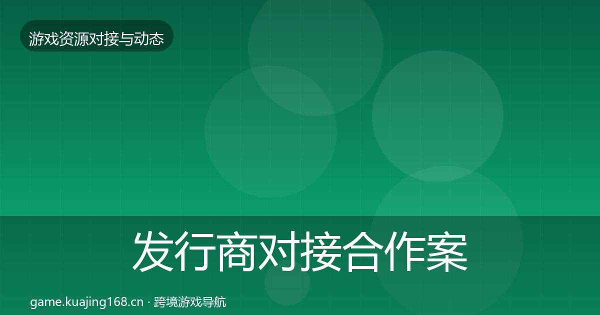 发行商对接合作案例全指南：深度
