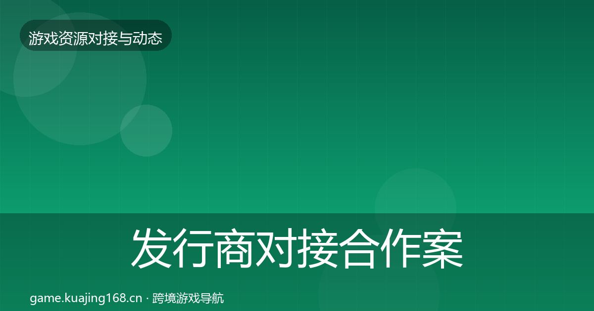 发行商对接合作案例全指南：实用