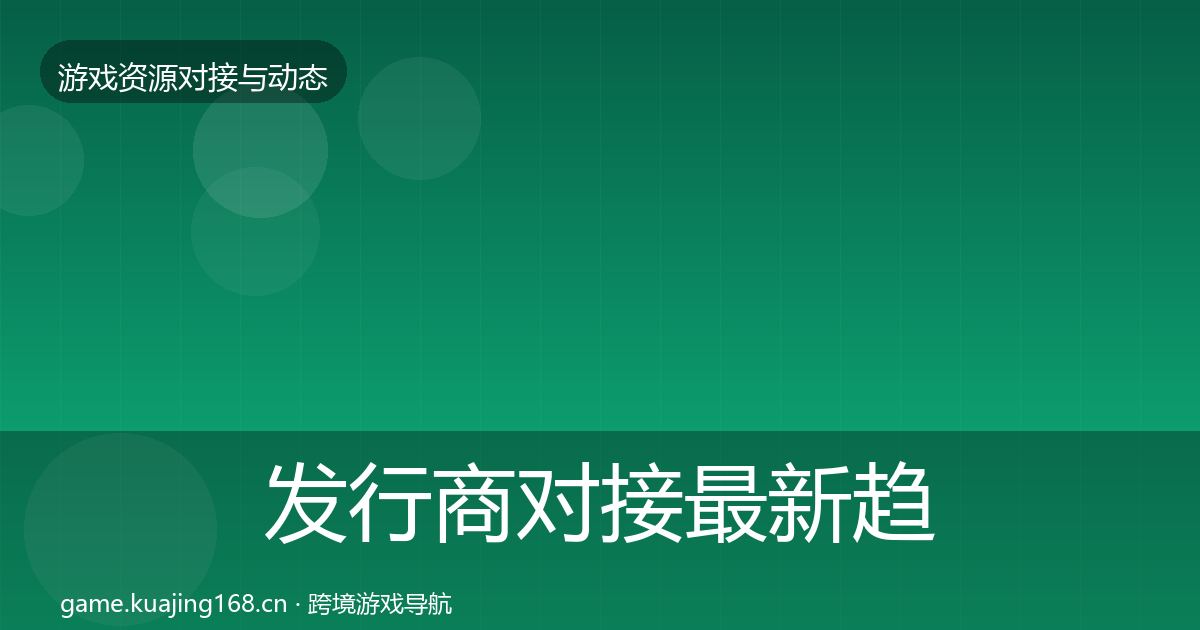 发行商对接最新趋势全指南：2026年