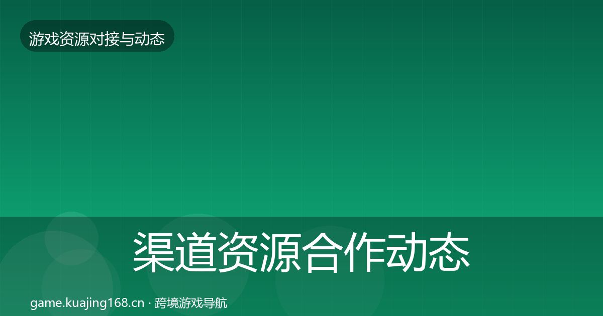 渠道资源合作动态追踪全指南：全面