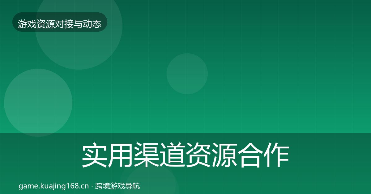 实用渠道资源合作动态追踪