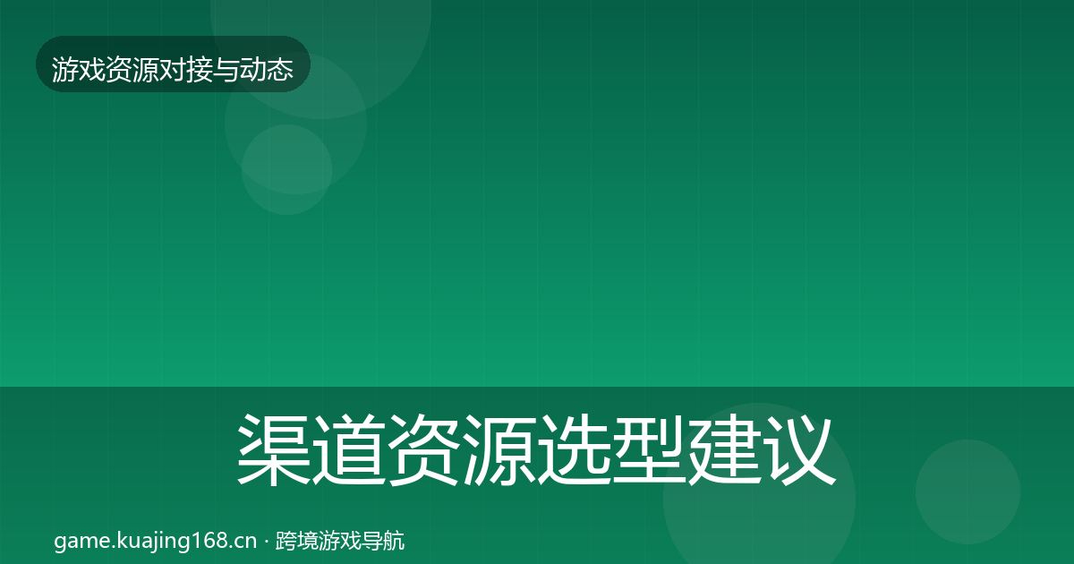 渠道资源选型建议全指南：官方