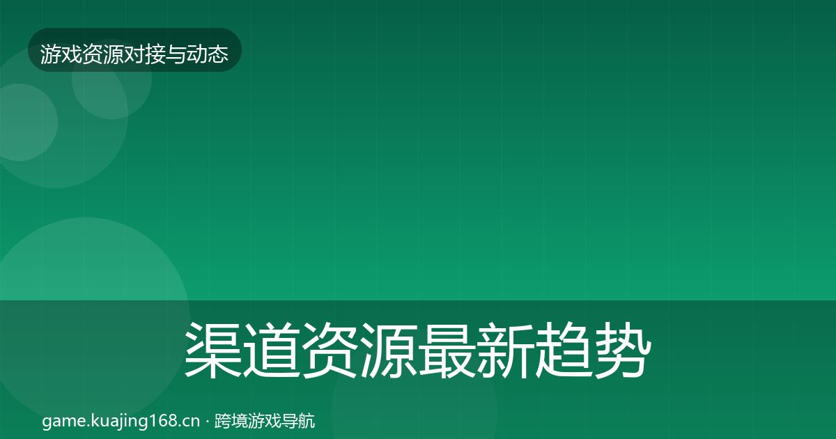 渠道资源最新趋势全指南：官方