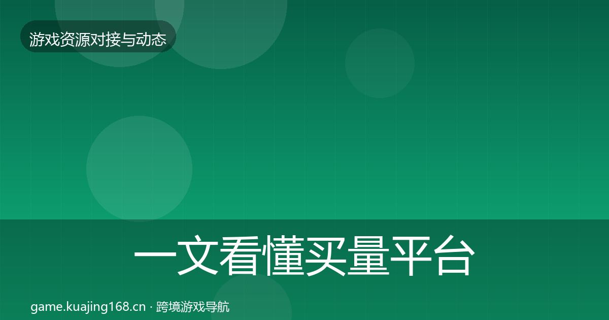 一文看懂买量平台资源对接指南｜全面