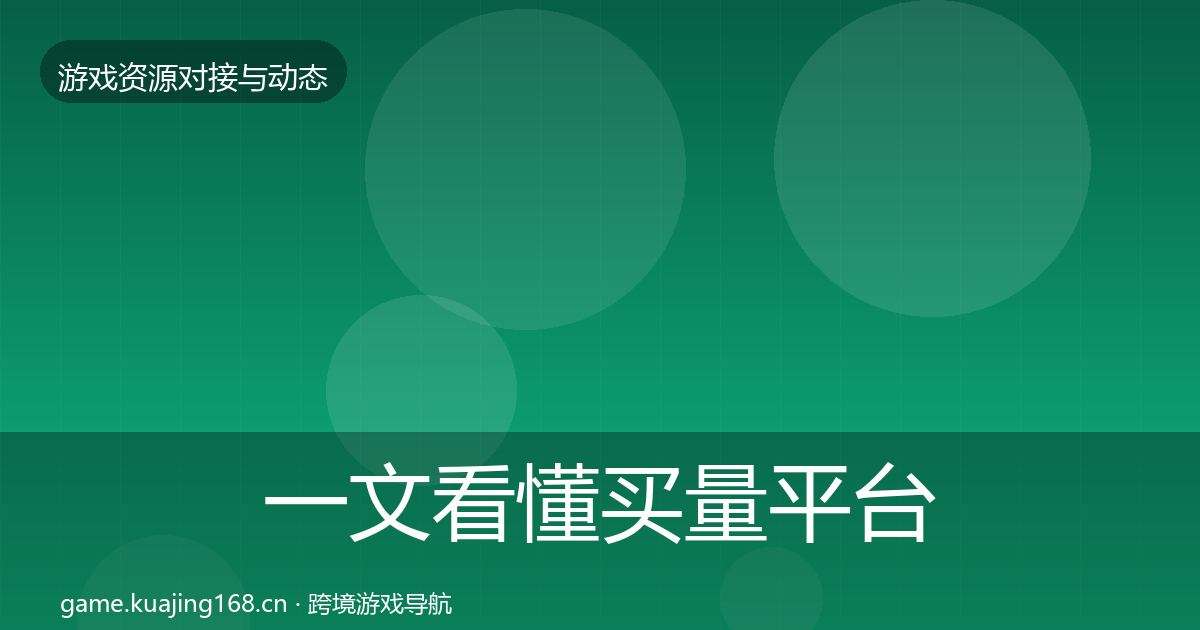 一文看懂买量平台资源对接指南|深度