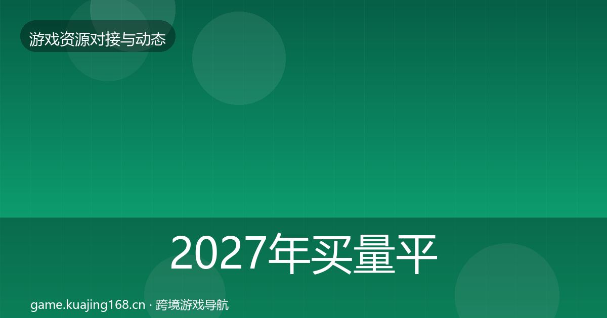 2027年买量平台优质平台推荐