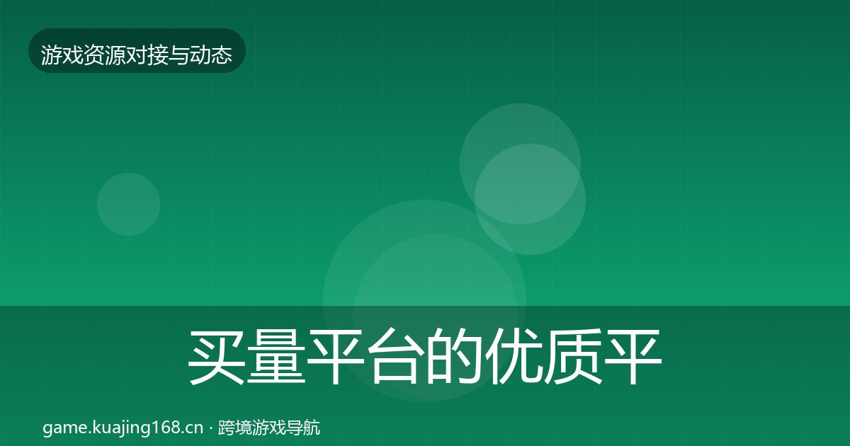 买量平台的优质平台推荐（2027年）