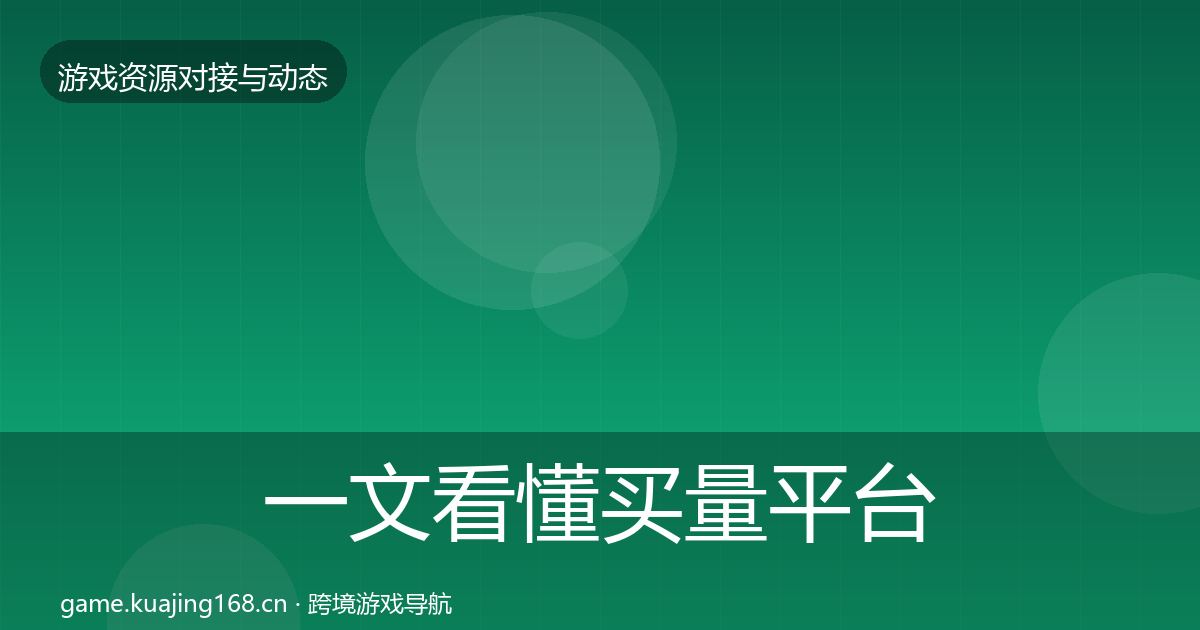一文看懂买量平台优质平台推荐｜最新