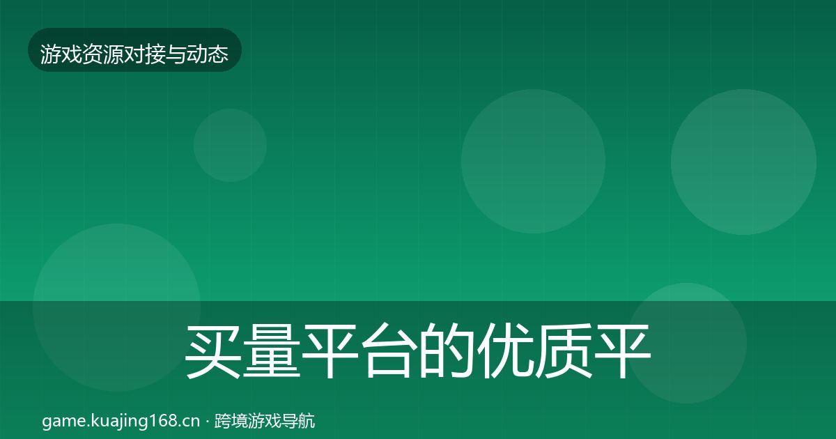 买量平台的优质平台推荐（实用）