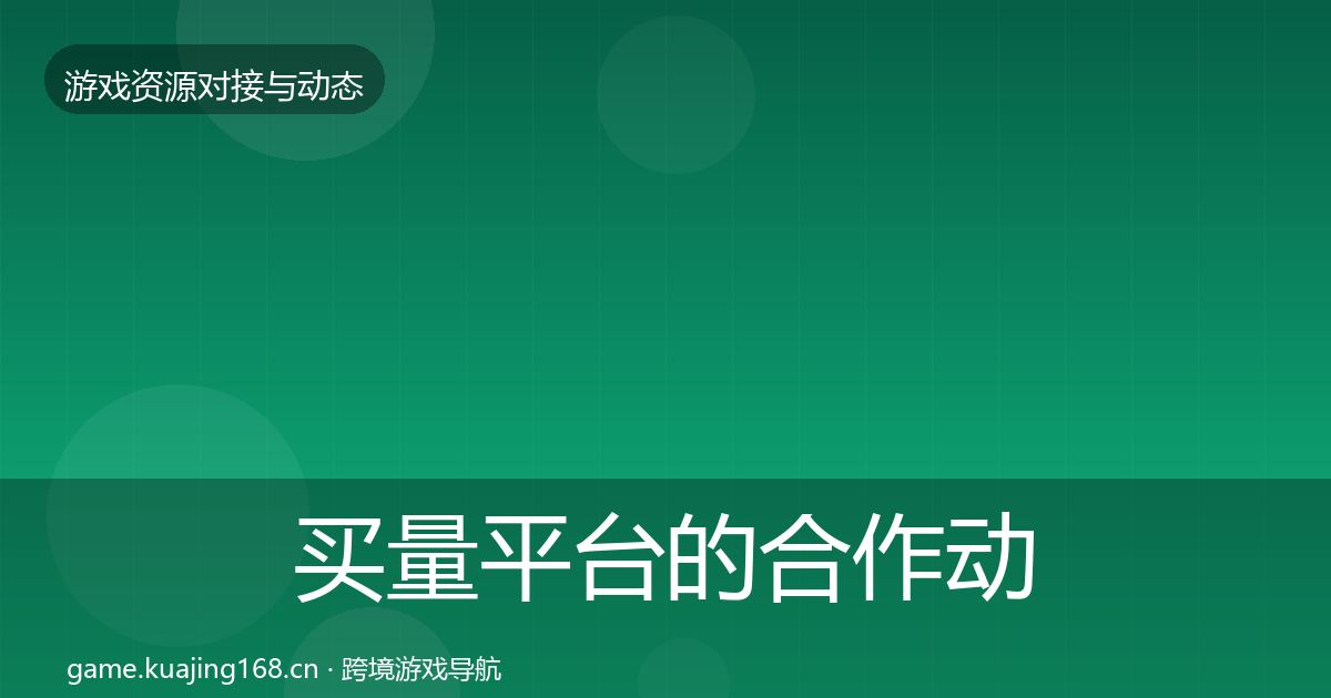 买量平台的合作动态追踪（最新）