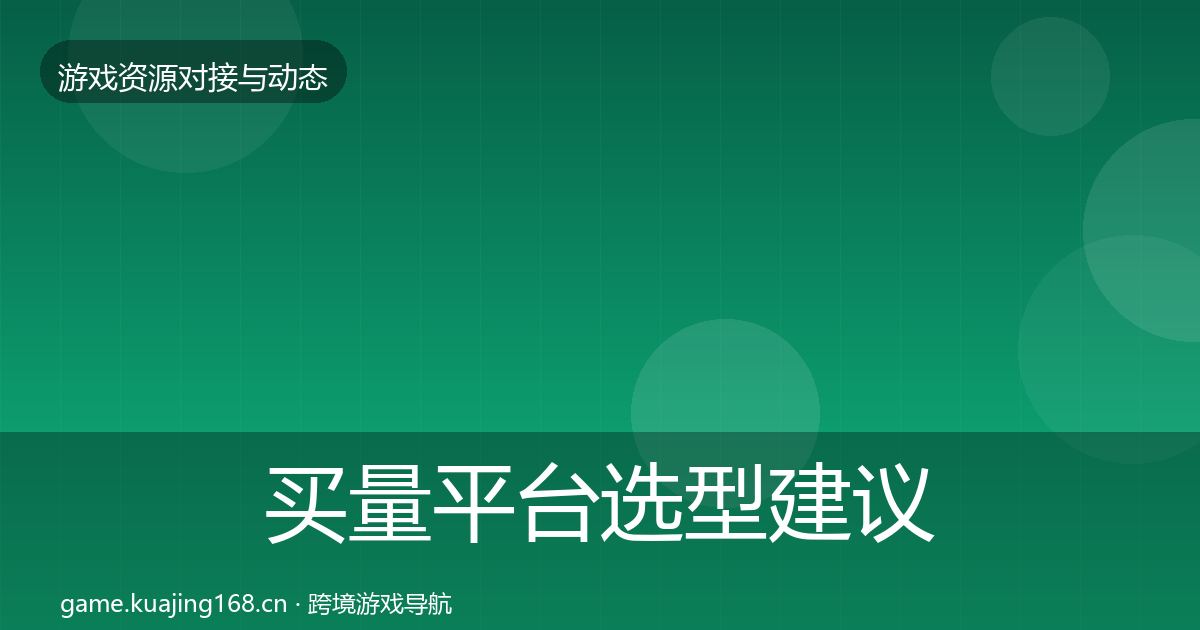 买量平台选型建议全指南：2027年