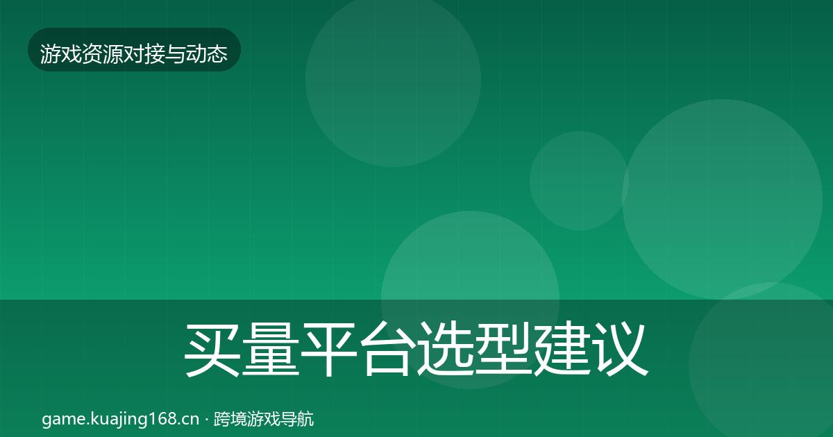 买量平台选型建议全指南：最新