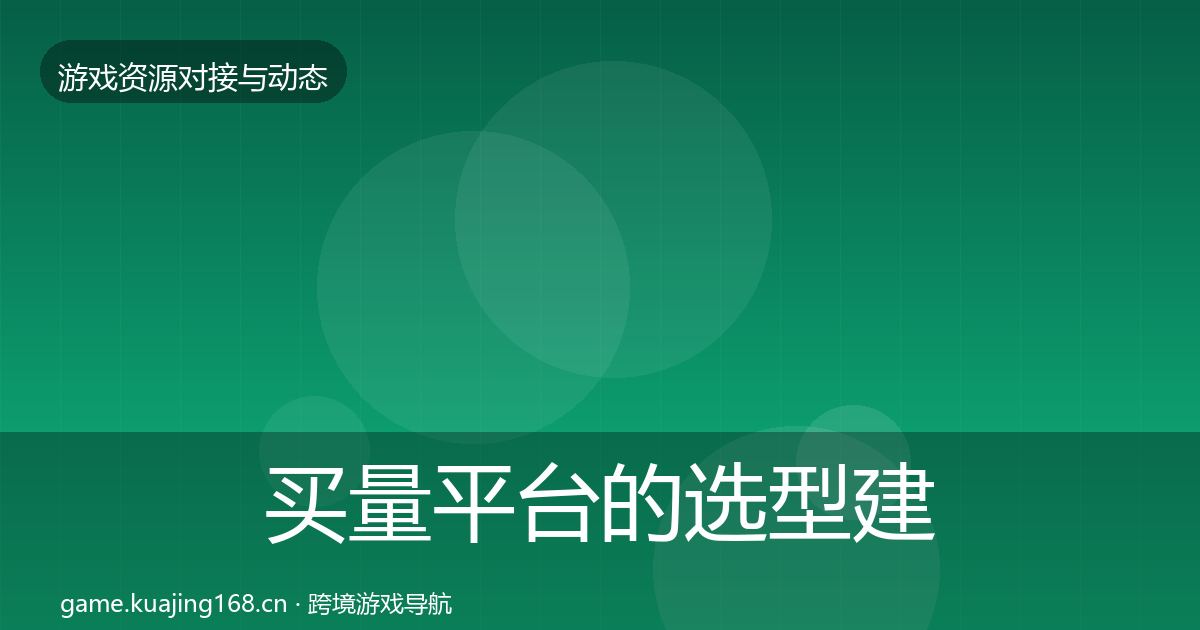 买量平台的选型建议（官方）