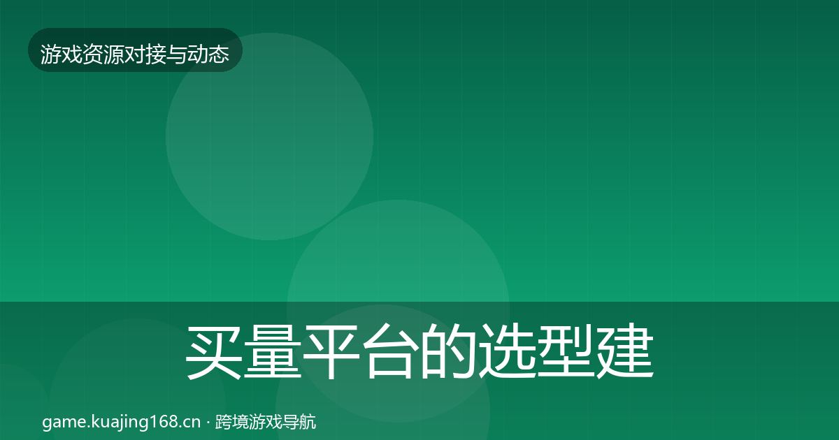 买量平台的选型建议（一线）