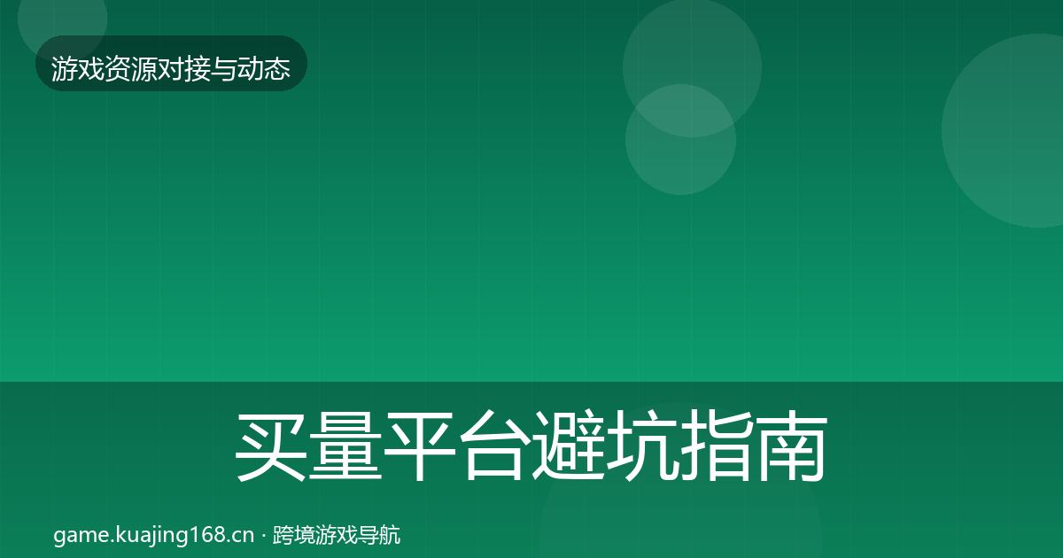 买量平台避坑指南全指南:一线
