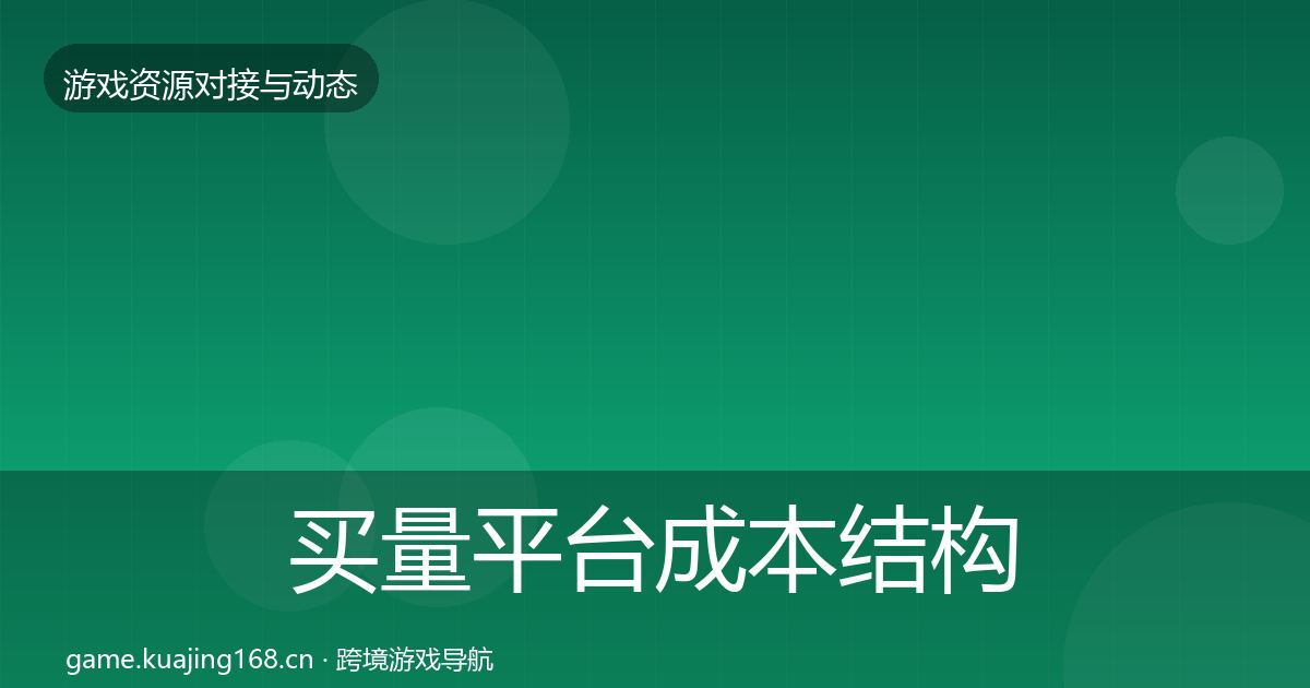 买量平台成本结构分析全指南：最新