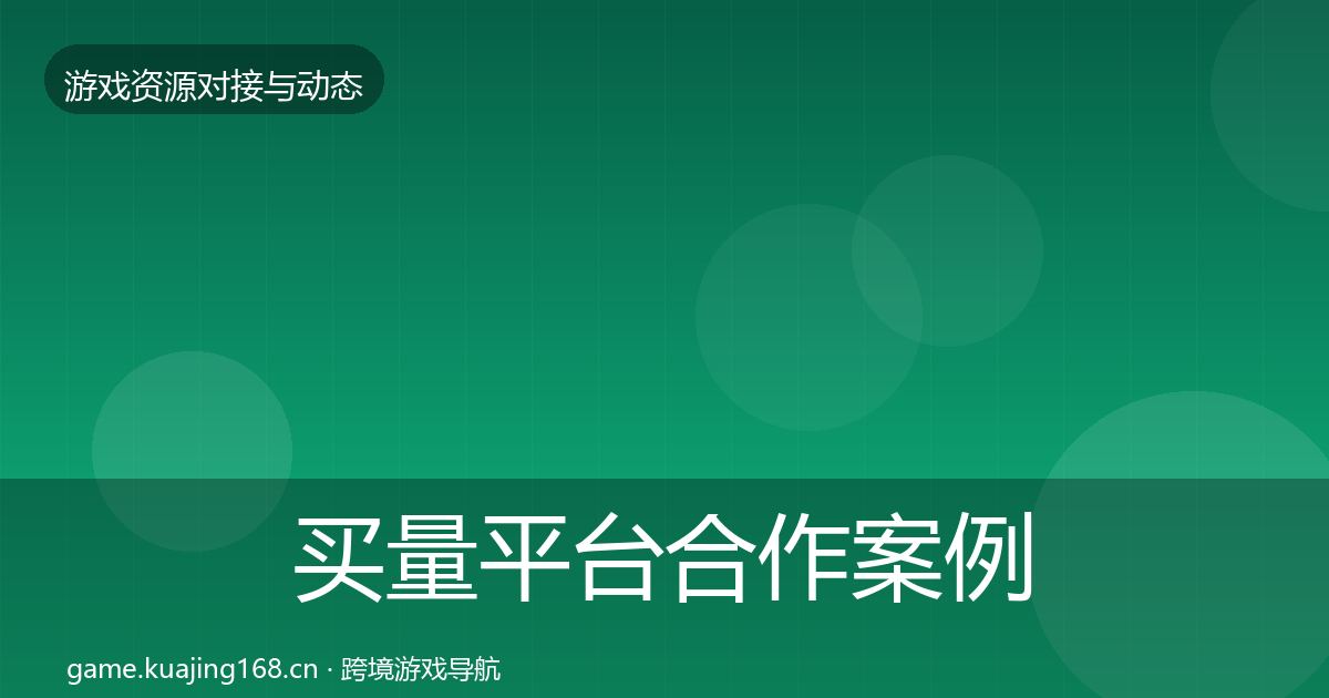 买量平台合作案例全指南：实用