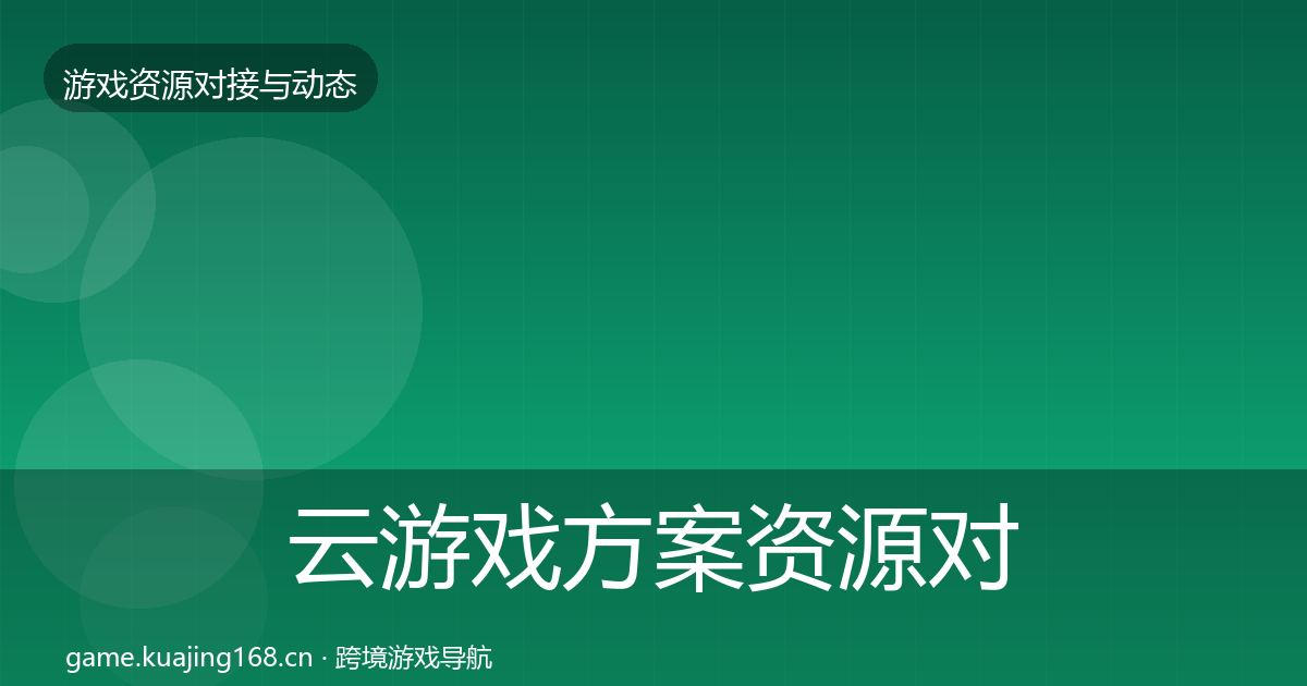 云游戏方案资源对接指南全指南：最新