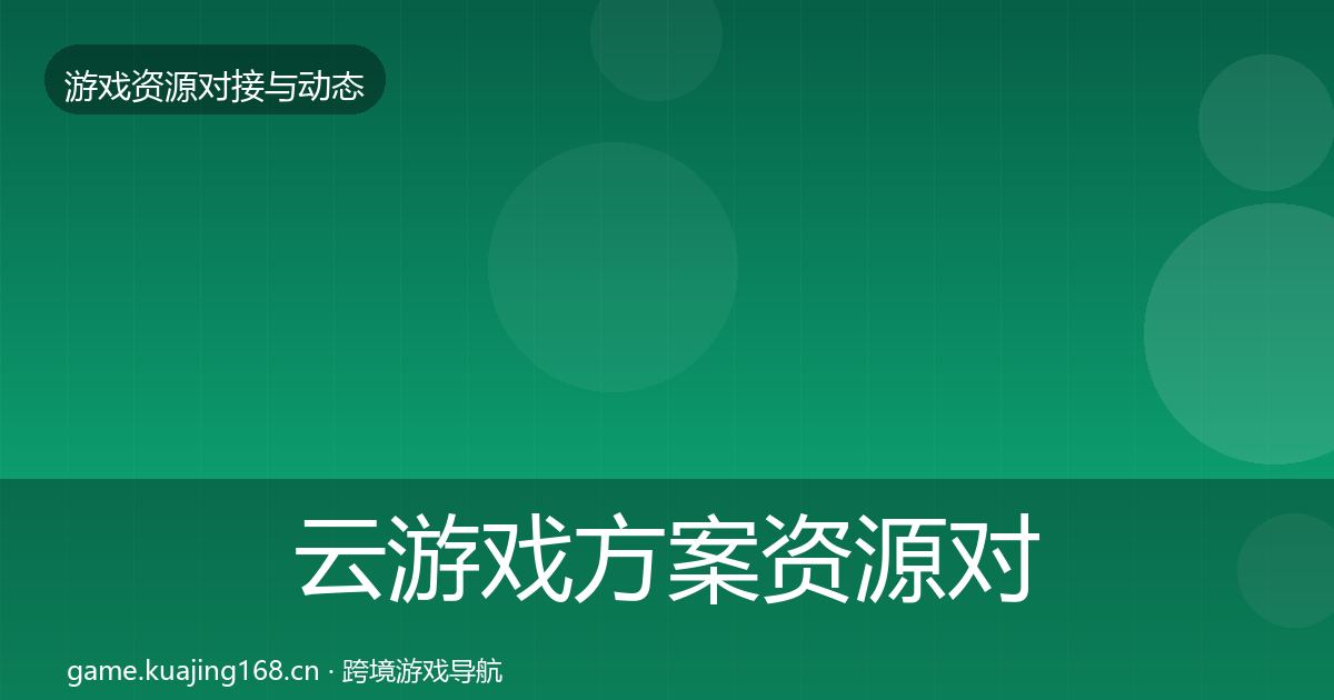 云游戏方案资源对接指南全指南：全面