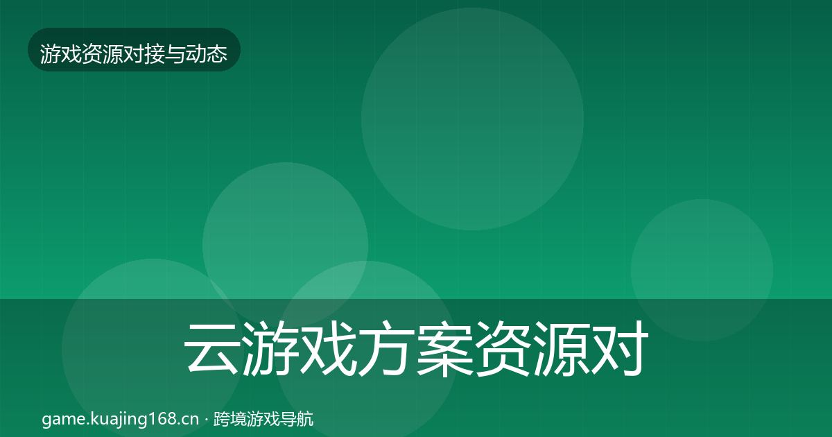 云游戏方案资源对接指南全指南：深度