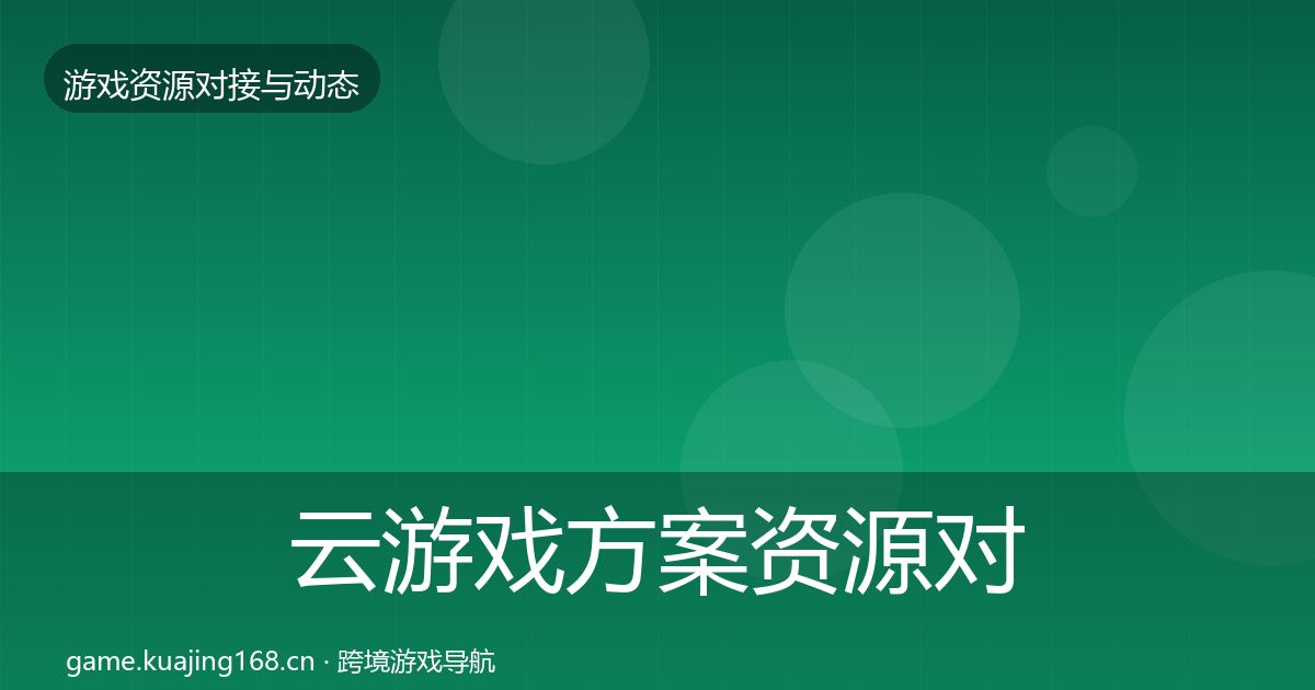 云游戏方案资源对接指南全指南:实用
