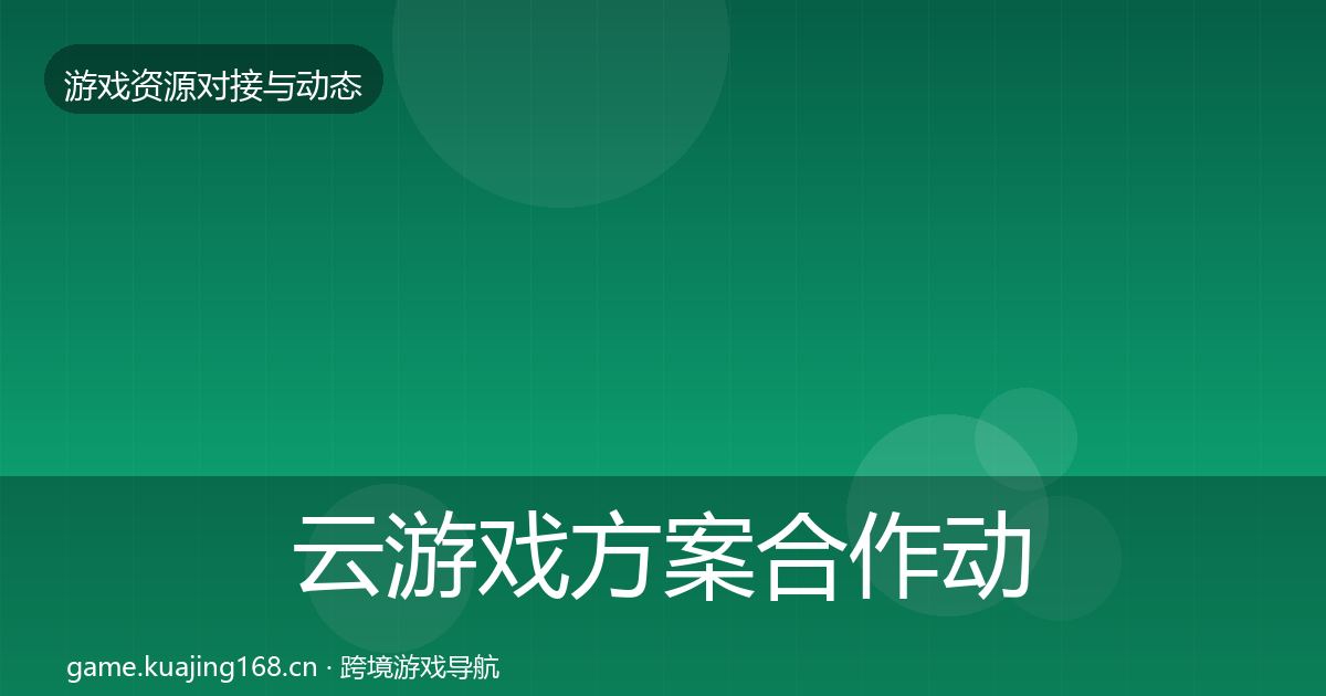 云游戏方案合作动态追踪全指南：2026年