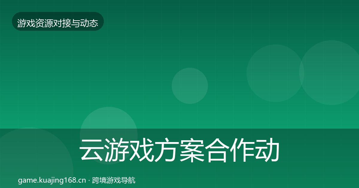 云游戏方案合作动态追踪全指南:最新