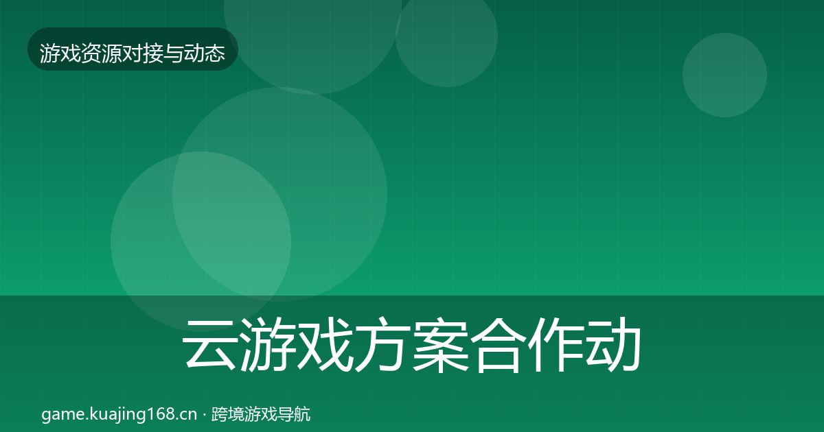 云游戏方案合作动态追踪全指南：全面