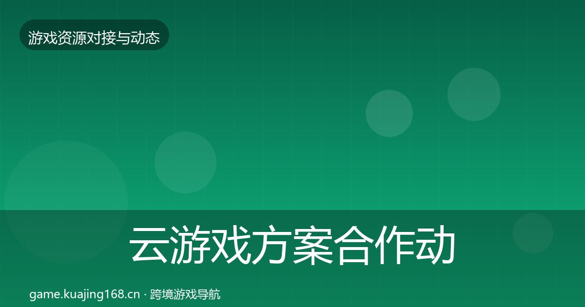 云游戏方案合作动态追踪全指南：官方