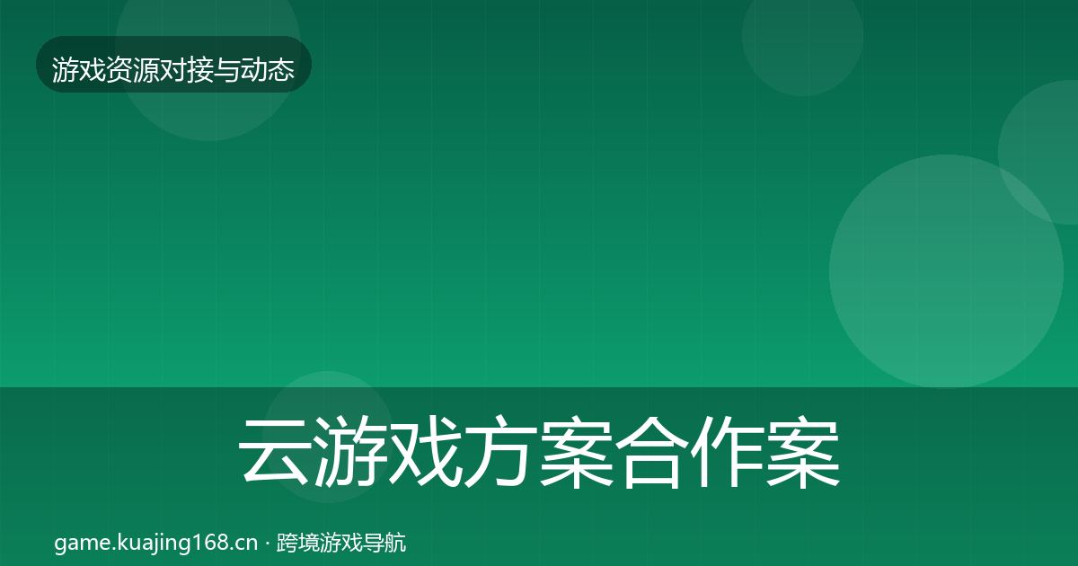 云游戏方案合作案例全指南:全面