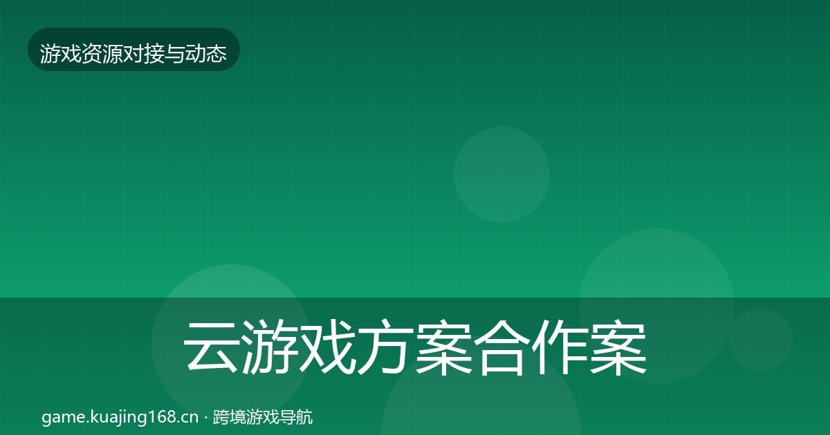 云游戏方案合作案例全指南：深度