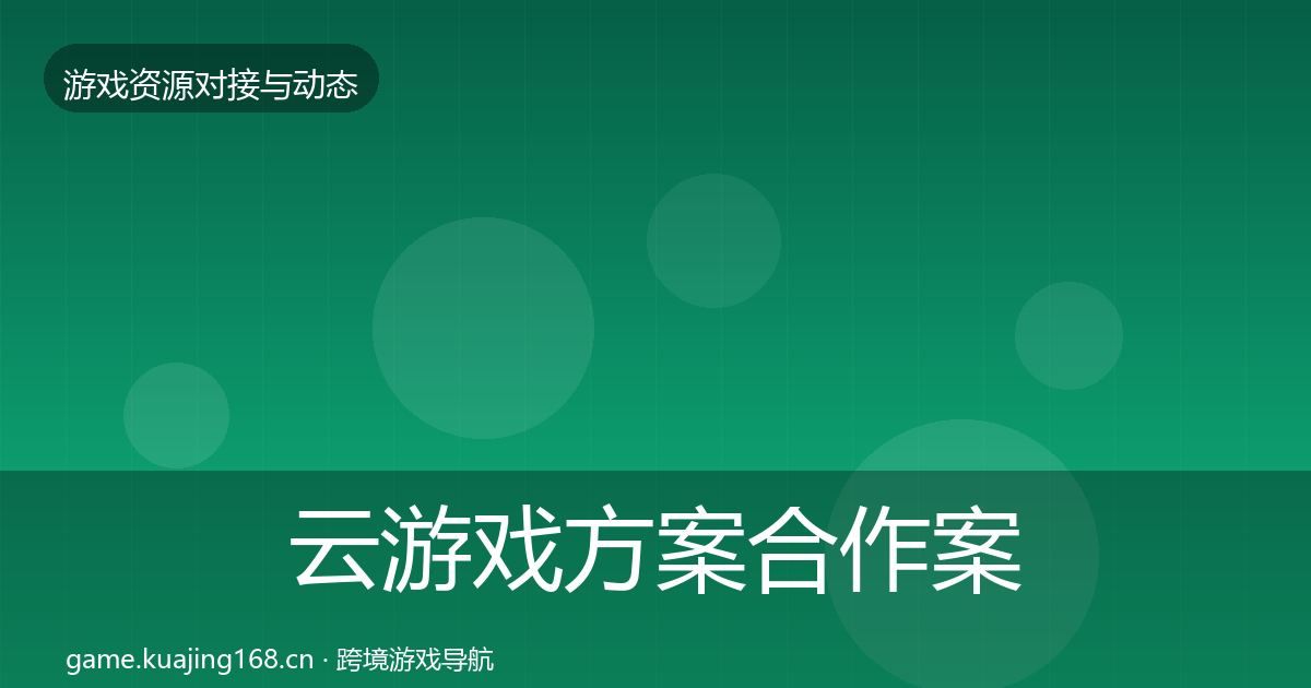 云游戏方案合作案例全指南:实用