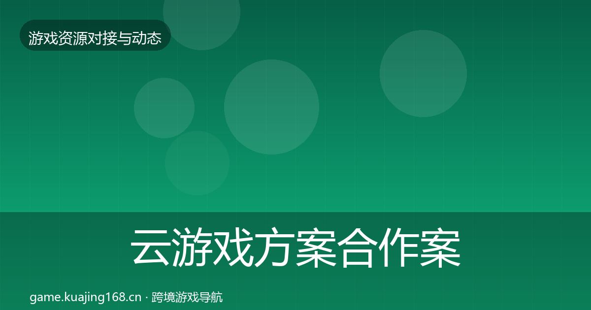 云游戏方案合作案例全指南：官方