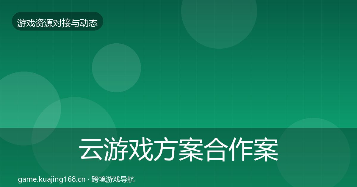 云游戏方案合作案例全指南：一线
