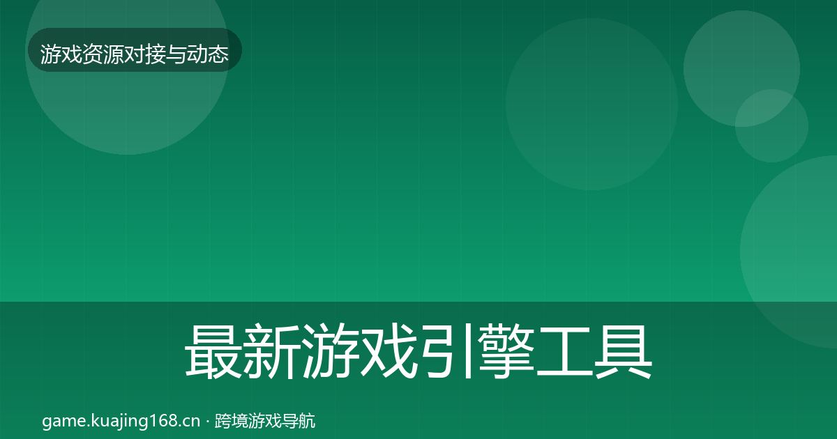 最新游戏引擎工具资源对接指南