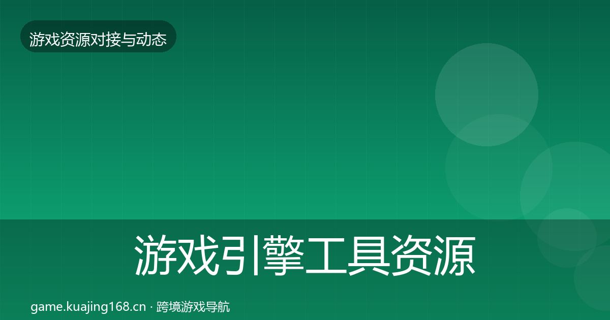 游戏引擎工具资源对接指南全指南：最新