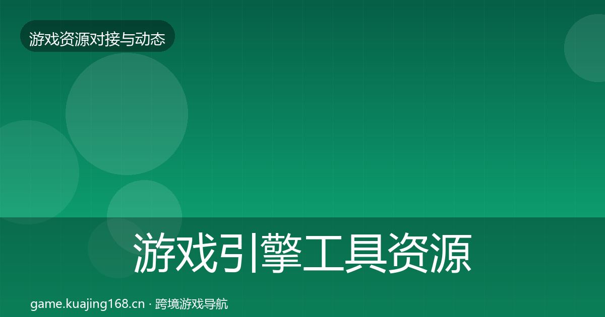 游戏引擎工具资源对接指南全指南：全面