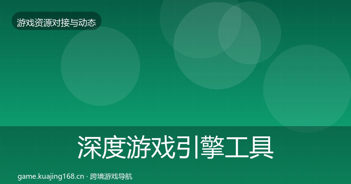 深度游戏引擎工具资源对接指南