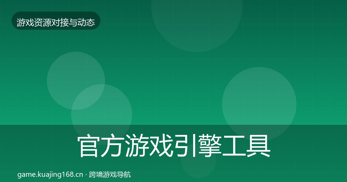 官方游戏引擎工具资源对接指南