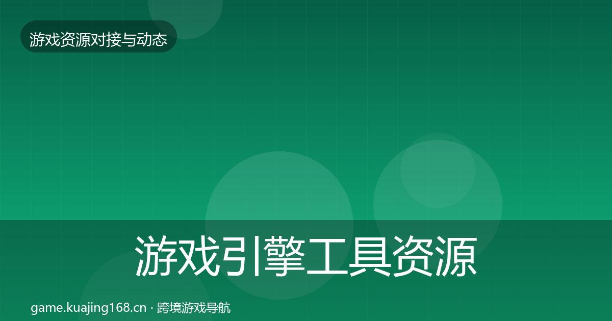 游戏引擎工具资源对接指南全指南：官方