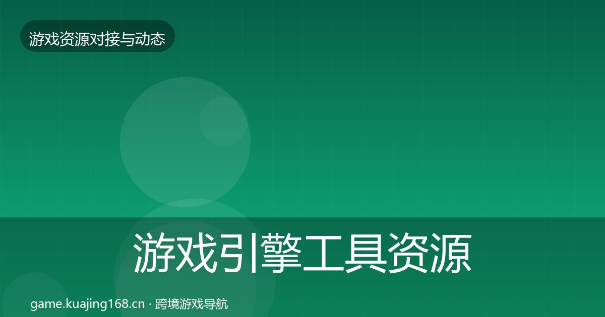游戏引擎工具资源对接指南全指南：一线