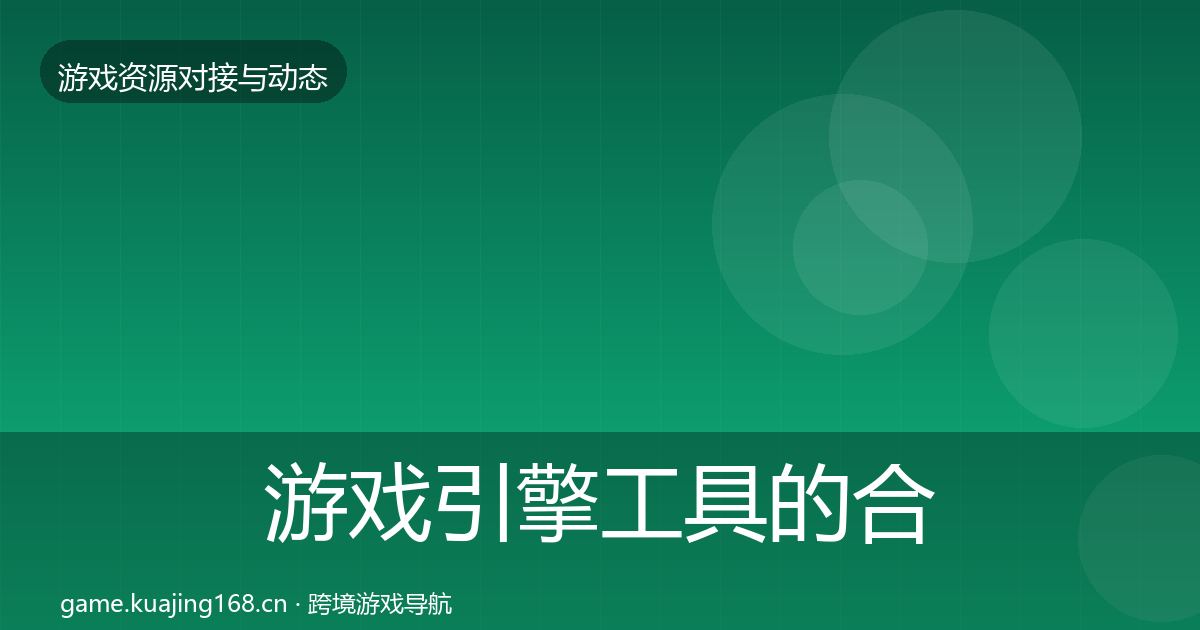 游戏引擎工具的合作动态追踪（2026年）