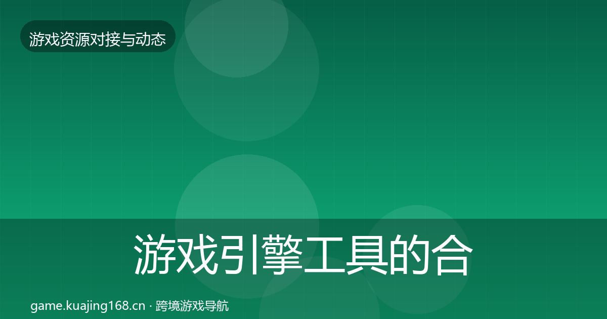 游戏引擎工具的合作动态追踪（2027年）