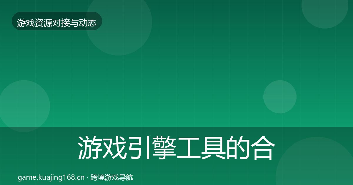 游戏引擎工具的合作动态追踪(实用)