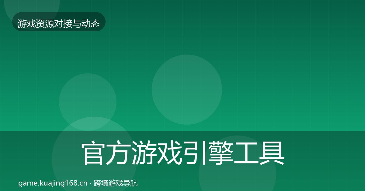官方游戏引擎工具合作动态追踪