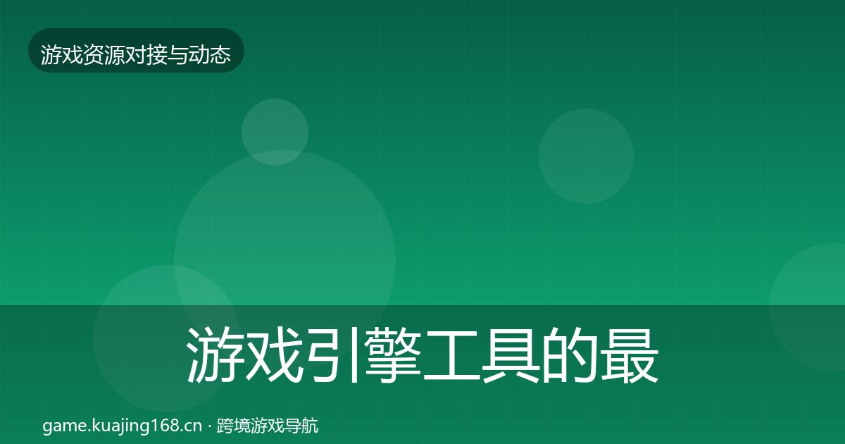 游戏引擎工具的最新趋势（最新）