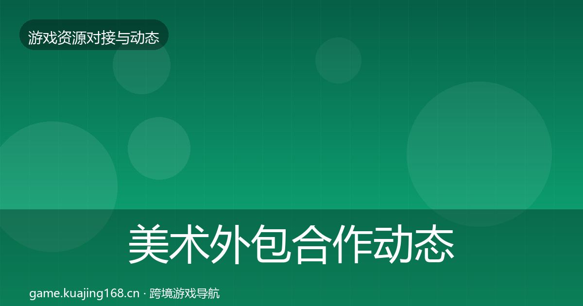 美术外包合作动态追踪全指南：官方
