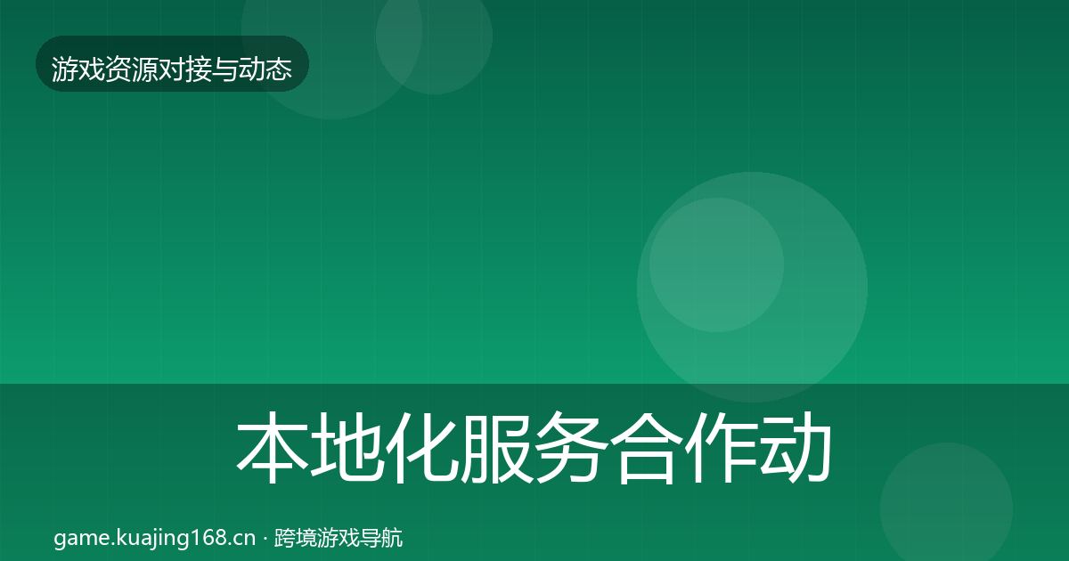 本地化服务合作动态追踪全指南：深度