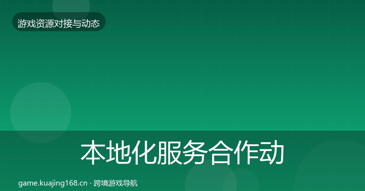 本地化服务合作动态追踪全指南：官方