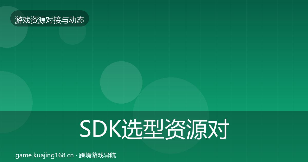 SDK选型资源对接指南全指南：2027年